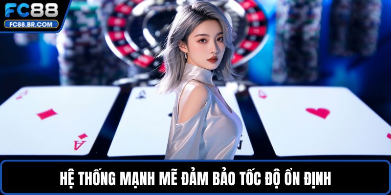 Hệ thống mạnh mẽ đảm bảo tốc độ ổn định